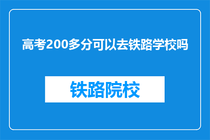 高考200多分可以去铁路学校吗(高考200多分能否入读铁路学校？)