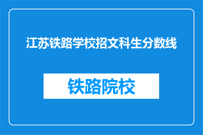 江苏铁路学校招文科生分数线(江苏铁路学校文科生录取分数线是多少？)