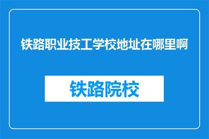 铁路职业技工学校地址在哪里啊