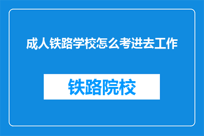 成人铁路学校怎么考进去工作