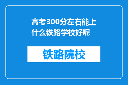 高考300分左右能上什么铁路学校好呢