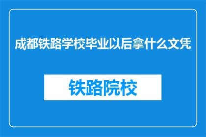 成都铁路学校毕业以后拿什么文凭