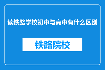 读铁路学校初中与高中有什么区别