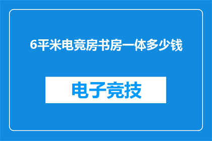 6平米电竞房书房一体多少钱(6平米电竞房书房一体的装修费用是多少？)