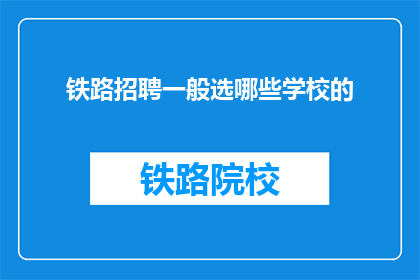 铁路招聘一般选哪些学校的(铁路招聘通常青睐哪些院校？)