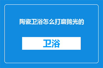 陶瓷卫浴怎么打磨抛光的