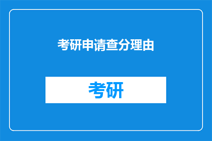 考研申请查分理由(考研申请查分理由：为何你需要在申请中提及你的查分理由？)