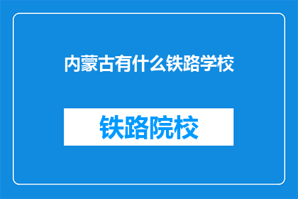内蒙古有什么铁路学校(内蒙古有哪些铁路学校？)