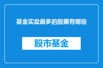 基金实盘最多的股票有哪些(哪些股票是基金实盘操作中资金流入最多的？)