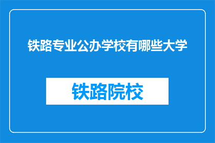 铁路专业公办学校有哪些大学(哪些大学提供铁路专业的公办教育？)