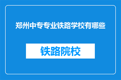郑州中专专业铁路学校有哪些(郑州中专专业铁路学校有哪些？)