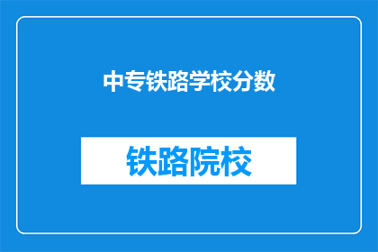 中专铁路学校分数(中专铁路学校录取分数线是多少？)