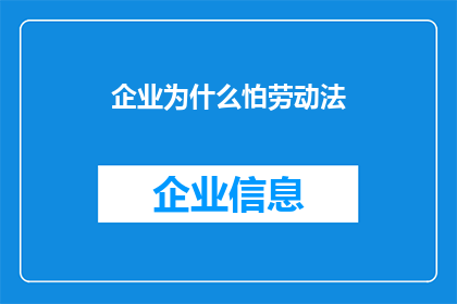 企业为什么怕劳动法(企业为何对劳动法的制约感到畏惧？)