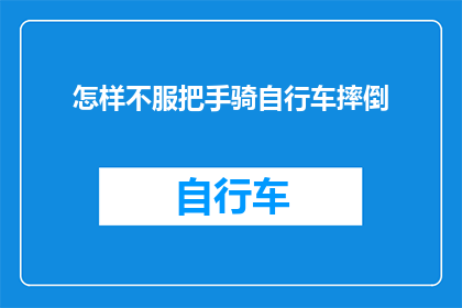 怎样不服把手骑自行车摔倒(如何避免在尝试不寻常的自行车骑行方式时摔倒？)