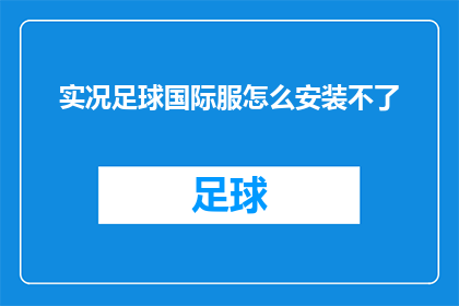 实况足球国际服怎么安装不了(实况足球国际服安装失败，您知道如何解决吗？)