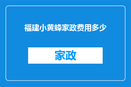福建小黄蜂家政费用多少(福建小黄蜂家政服务费用标准是多少？)