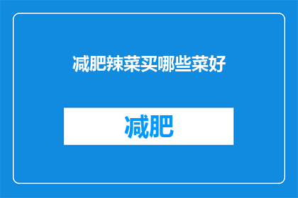 减肥辣菜买哪些菜好(哪些减肥友好的辣菜适合购买？)