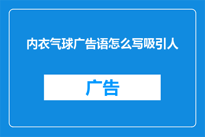 内衣气球广告语怎么写吸引人(如何创作一个令人难以抗拒的内衣气球广告语？)