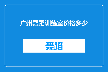 广州舞蹈训练室价格多少(广州舞蹈训练室的价格是多少？)