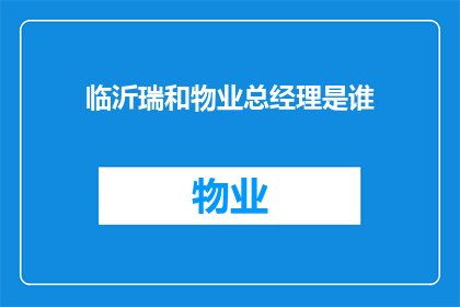 临沂瑞和物业总经理是谁(临沂瑞和物业的总经理是谁？)
