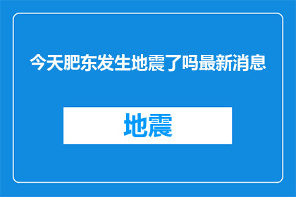 今天肥东发生地震了吗最新消息(肥东地区是否遭遇了地震灾害？最新动态值得关注)