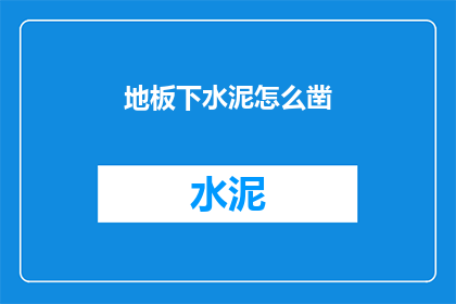 地板下水泥怎么凿(如何安全有效地在地板下挖掘水泥？)