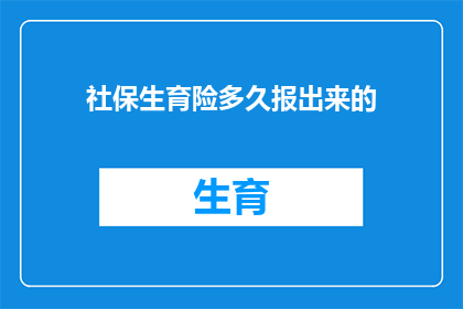 社保生育险多久报出来的(多久能得知社保生育险的报销情况？)
