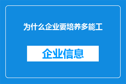 为什么企业要培养多能工(企业为何要培养多能工？这一策略背后的深层原因是什么？)
