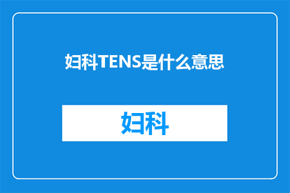 妇科TENS是什么意思(妇科TENS疗法：一种新兴的非侵入性治疗方式，其具体含义与应用是什么？)
