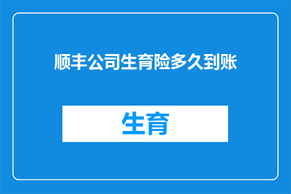 顺丰公司生育险多久到账(顺丰公司生育险报销款项何时能够到账？)