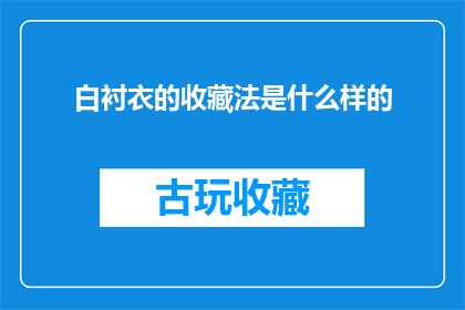 白衬衣的收藏法是什么样的(如何高效整理和保养白衬衣，确保其长久如新？)