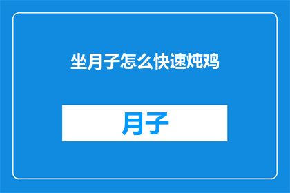 坐月子怎么快速炖鸡(坐月子期间如何快速炖制美味鸡肴？)