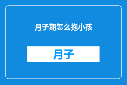 月子期怎么抱小孩(如何正确抱持新生儿在月子期间？)