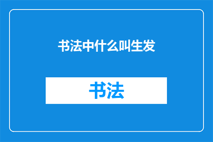 书法中什么叫生发(书法艺术中，何为生发之妙？)