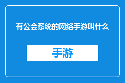 有公会系统的网络手游叫什么(网络手游中，拥有公会系统的游戏叫什么名字？)