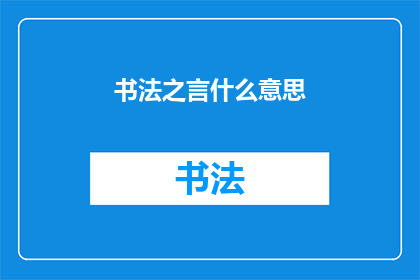 书法之言什么意思(书法艺术的奥秘：究竟什么是书法之言？)