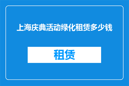 上海庆典活动绿化租赁多少钱(上海庆典活动绿化租赁费用是多少？)