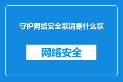 守护网络安全歌词是什么歌(守护网络安全这首歌是什么类型的歌曲？)