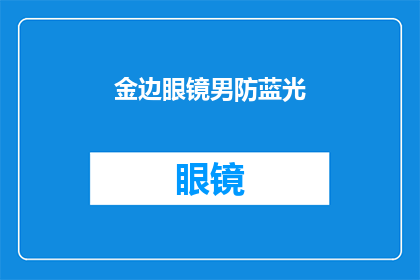 金边眼镜男防蓝光(金边眼镜男如何有效防蓝光？)