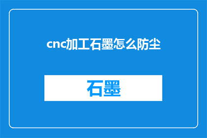 cnc加工石墨怎么防尘(如何有效防止cnc加工石墨时产生的粉尘污染？)
