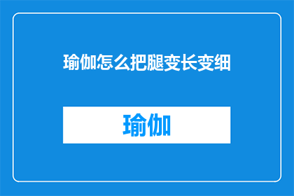 瑜伽怎么把腿变长变细(如何通过瑜伽练习实现腿部的延长和细化？)