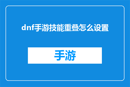 dnf手游技能重叠怎么设置(如何设置DNF手游技能重叠？)