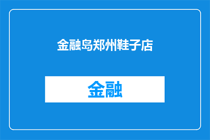 金融岛郑州鞋子店(郑州金融岛的鞋子店：您是否知道这家店铺的独特魅力？)