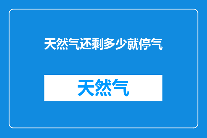 天然气还剩多少就停气(天然气供应是否已接近耗尽？)