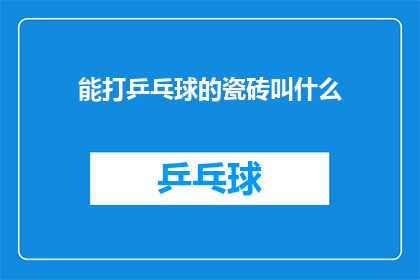 能打乒乓球的瓷砖叫什么(能打乒乓球的瓷砖叫什么？)