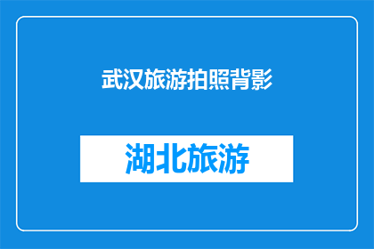武汉旅游拍照背影(武汉旅游拍照背影：你的背影是否也成为了这座城市的一道风景？)