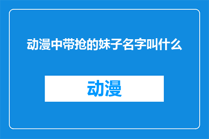 动漫中带抢的妹子名字叫什么(动漫中那些以抢为名的女主角，她们的名字究竟是什么？)
