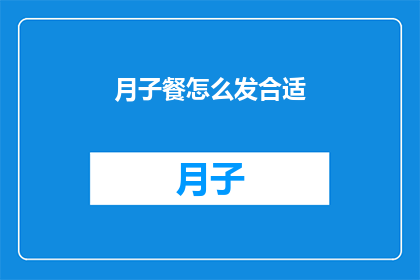 月子餐怎么发合适(如何恰当地发布月子餐信息？)
