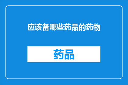 应该备哪些药品的药物(您应该准备哪些药品以应对紧急情况？)