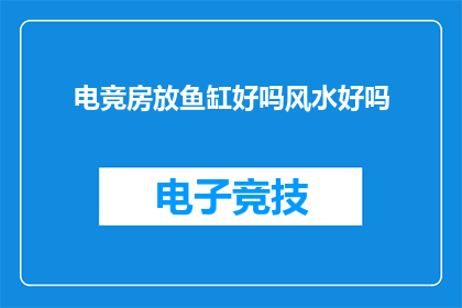 电竞房放鱼缸好吗风水好吗(电竞房内放置鱼缸是否适宜？风水上有何考量？)